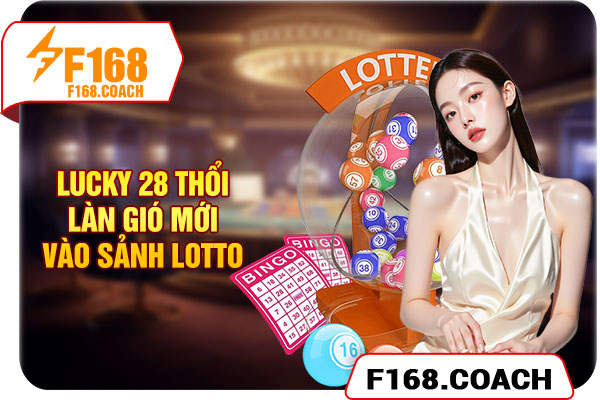 Lucky 28 thổi làn gió mới vào sảnh lotto